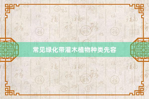 常见绿化带灌木植物种类先容